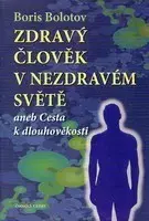 Zdravie, životný štýl - ostatné Zdravý člověk v nezdravém světě - Boris Bolotov