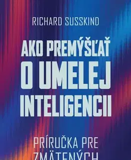 Počítačová literatúra - ostatné Ako premýšľať o umelej inteligencii - Richard Susskind