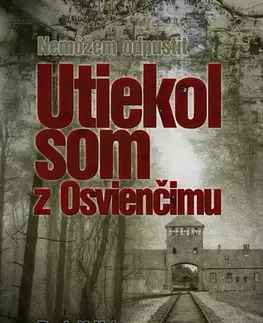 Biografie - Životopisy Utiekol som z Osvienčimu - Rudolf Vrba,Alan Bestic