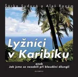 Cestopisy Lyžníci v Karibiku aneb Jak jsme se nezabili při bloudění džunglí - Šárka Sudová