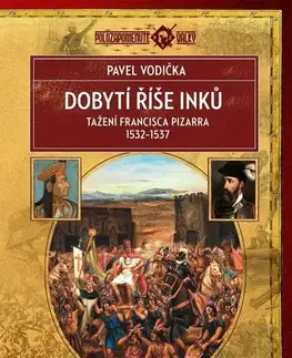 Svetové dejiny, dejiny štátov Dobytí říše Inků: Tažení Francisca Pizarra v letech 1532–1537 - Pavel Vodička