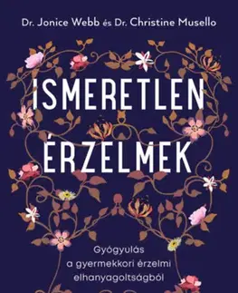 Psychológia, etika Ismeretlen érzelmek - Gyógyulás a gyermekkori érzelmi elhanyagoltságból - Jonice Webb,Christine Musello
