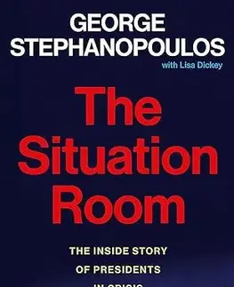 Politológia The Situation Room: The Inside Story of Presidents in Crisis - George Stephanopoulos,Lisa Dickey