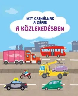 Pre deti a mládež - ostatné Mit csinálnak a gépek - A közlekedésben