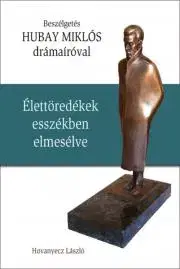 Fejtóny, rozhovory, reportáže HUBAY MIKLÓS - Élettöredékek esszékben elmesélve - Hovanyecz László
