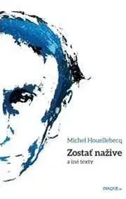 Eseje, úvahy, štúdie Zostať nažive a iné texty - Michel Houellebecq