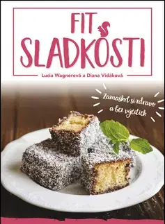 Sladká kuchyňa Fit sladkosti - Lucia Wagnerová,Diana Vidáková