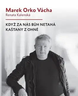 Fejtóny, rozhovory, reportáže Když za nás Bůh netahá kaštany z ohně - Renata Kalenská,Marek Vácha