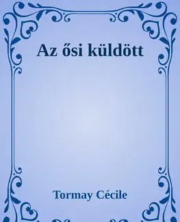 Svetová beletria Az ősi küldött - Cécile Tormay