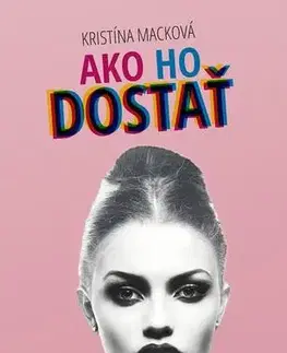 Slovenská beletria Ako ho dostať - Kristína Macková