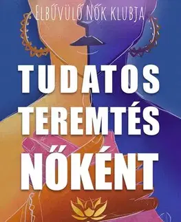 Psychológia, etika Tudatos teremtés nőként - Láng-Illés Gabriella