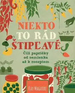 Korenie, bylinky, ingrediencie Niekto to rád štipľavé - Čili papričky od semienka až k receptom - Maguire Kay,Nataša Holinová