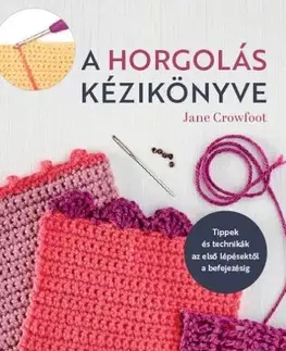 Pletenie, hačkovanie, vyšívanie, paličkovanie A horgolás kézikönyve - Jane Crowfoot