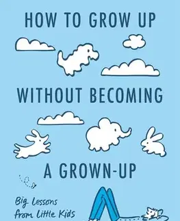 Psychológia, etika How to Grow Up Without Becoming a Grown-Up - Julian Shapiro-Barnum