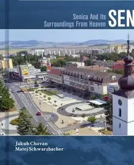 Encyklopédie, obrazové publikácie Senica a okolie z neba - Senica And Its Surroundings From Heaven - Matej Schwarzbacher,Jakub Chovan