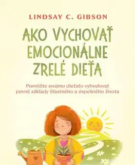 Výchova, cvičenie a hry s deťmi Ako vychovať emocionálne zrelé dieťa - Lindsay C. Gibson,Mária Opátová