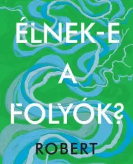 Ekológia, meteorológia, klimatológia Élnek-e a folyók? - Robert Macfarlane