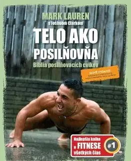Fitness, cvičenie, kulturistika Telo ako posilňovňa - Biblia posilňovacích cvikov - Mark Lauren,Joshua Clark
