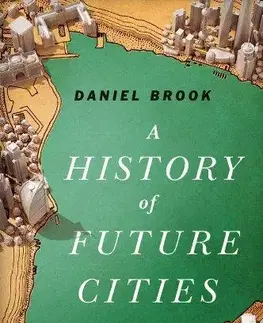 Svetové dejiny, dejiny štátov A History of Future Cities - Daniel Brook