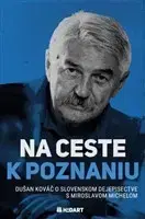 Fejtóny, rozhovory, reportáže Na ceste k poznaniu (Dušan Kováč o slovenskom dejepisectve s Miroslavom Michelom) - Dušan Kováč,Miroslav Michela