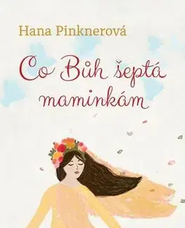 Fejtóny, rozhovory, reportáže Co Bůh šeptá maminkám - Hana Pinknerová