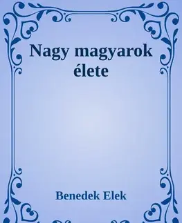 Svetová beletria Nagy magyarok élete - Elek Benedek