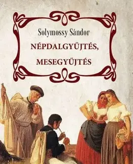 Sociológia, etnológia Népdalgyűjtés, mesegyűjtés - Sándor Solymossy