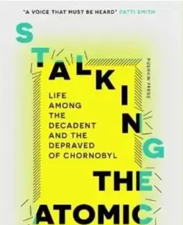 Fejtóny, rozhovory, reportáže Stalking the Atomic City - Markiyan Kamysh,Hanna Leliv,Reilly Costigan-Humes