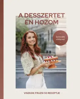 Sladká kuchyňa A desszertet én hozom - Viszkok Fruzsi 50 receptje - Fruzsi Viszkok