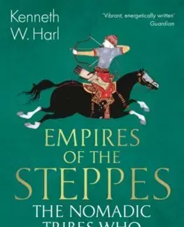 Svetové dejiny, dejiny štátov Empires of the Steppes : The Nomadic Tribes Who Shaped Civilisation - Kenneth W. Harl