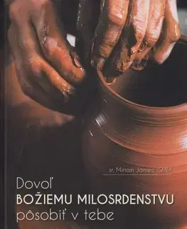 Kresťanstvo Dovoľ Božiemu milosrdenstvu pôsobiť v tebe - Miriam Janiec