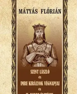 Svetové dejiny, dejiny štátov Szent László és Imre királyok végnapjai és II. Endre életévei, fogsága és temetése - Flórián Mátyás