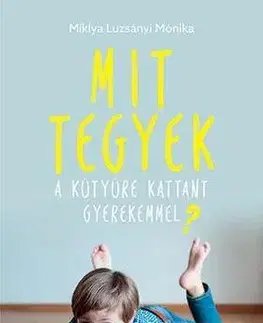 Odborná a náučná literatúra - ostatné Mit tegyek a kütyüre kattant gyerekemmel? - Miklya Luzsányi Mónika