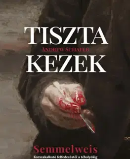 Historické romány Tiszta kezek - Semmelweis - Andrew Schafer
