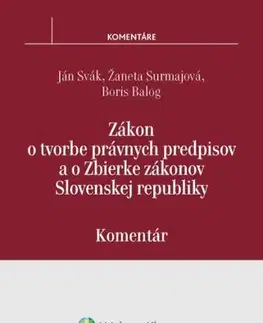 Správne právo Zákon o tvorbe právnych predpisov a o Zbierke zákonov SR - komentár - Žaneta Surmajová,Boris Balog,Ján Svák