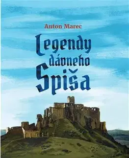 Slovenské a české dejiny Legendy dávneho Spiša - Anton Marec