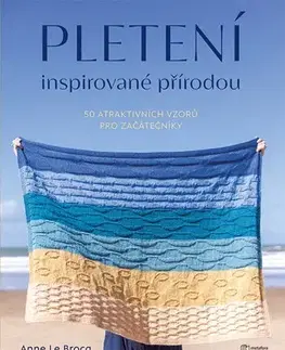Pletenie, hačkovanie, vyšívanie, paličkovanie Pletení inspirované přírodou - Anne Le Brocq