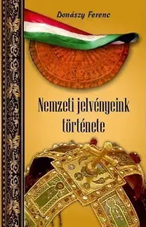 História - ostatné Nemzeti jelvényeink története - Ferenc Donászy