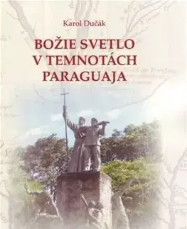 Kresťanstvo Božie svetlo v temnotách Paraguaja - Karol Dučák