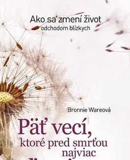 Psychológia, etika Päť vecí, ktoré pred smrťou najviac ľutujeme - Bronnie Ware