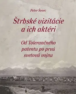 História - ostatné Štrbské vizitácie a ich aktéri. Od Tolerančného patentu po prvú svetovú vojnu - Peter Švorc
