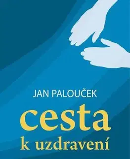 Alternatívna medicína - ostatné Cesta k uzdravení - Ján Palouček