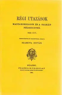 História - ostatné Régi utazások Magyarországon és a Balkán-félszigeten 1054-1717 - István Szamota