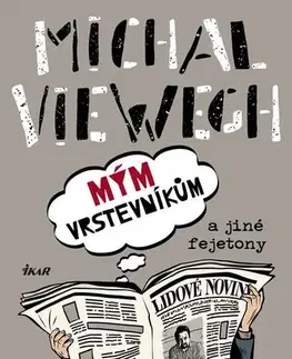 Fejtóny, rozhovory, reportáže Mým vrstevníkům a jiné fejetony - Michal Viewegh