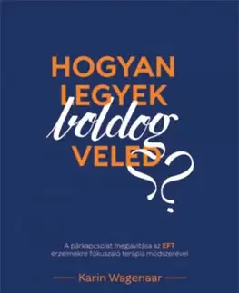 Psychológia, etika Hogyan legyek boldog veled? - Karin Wagenaar