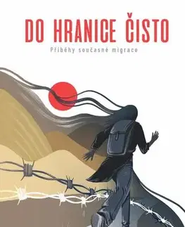 Fejtóny, rozhovory, reportáže Do hranice čisto. Příběhy současné migrace - Vojtěch Jochim,Jakub Cahlík