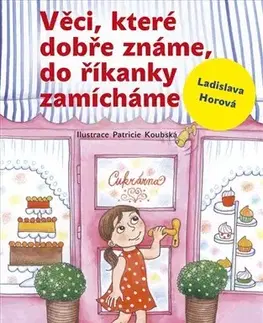 Pedagogika, vzdelávanie, vyučovanie Věci, které dobře známe, do říkanky zamícháme - Ladislava Horová,Patricie Koubská