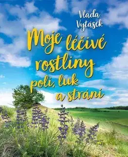 Prírodná lekáreň, bylinky Moje léčivé rostliny polí, luk a strání - Vláďa Vytásek