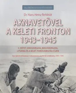 Druhá svetová vojna Aknavetővel a keleti fronton, 1943-1945 - II. kötet: Oroszország, Magyarország, Litvánia és a kelet-poroszországi csata - Dr. Hans Heinz Rehfeldt