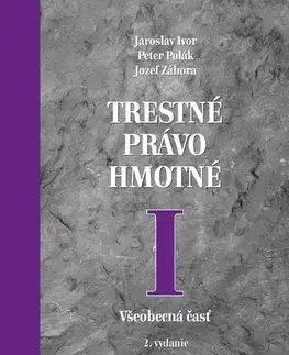 Trestné právo Trestné právo hmotné I. Všeobecná časť, 2. vydanie - Jaroslav Ivor,Peter Polák,Jozef Záhora